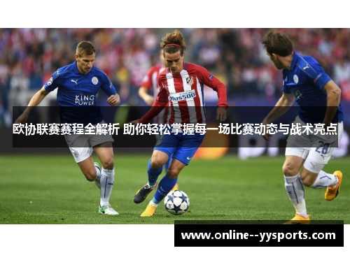 欧协联赛赛程全解析 助你轻松掌握每一场比赛动态与战术亮点 欧协联赛赛程全解析 助你轻松掌握每一场比赛动态与战术亮点