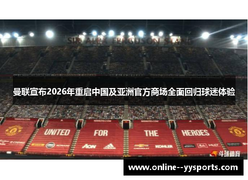 曼联宣布2026年重启中国及亚洲官方商场全面回归球迷体验