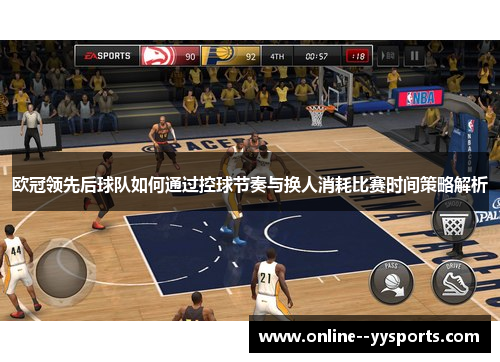 欧冠领先后球队如何通过控球节奏与换人消耗比赛时间策略解析 欧冠领先后球队如何通过控球节奏与换人消耗比赛时间策略解析